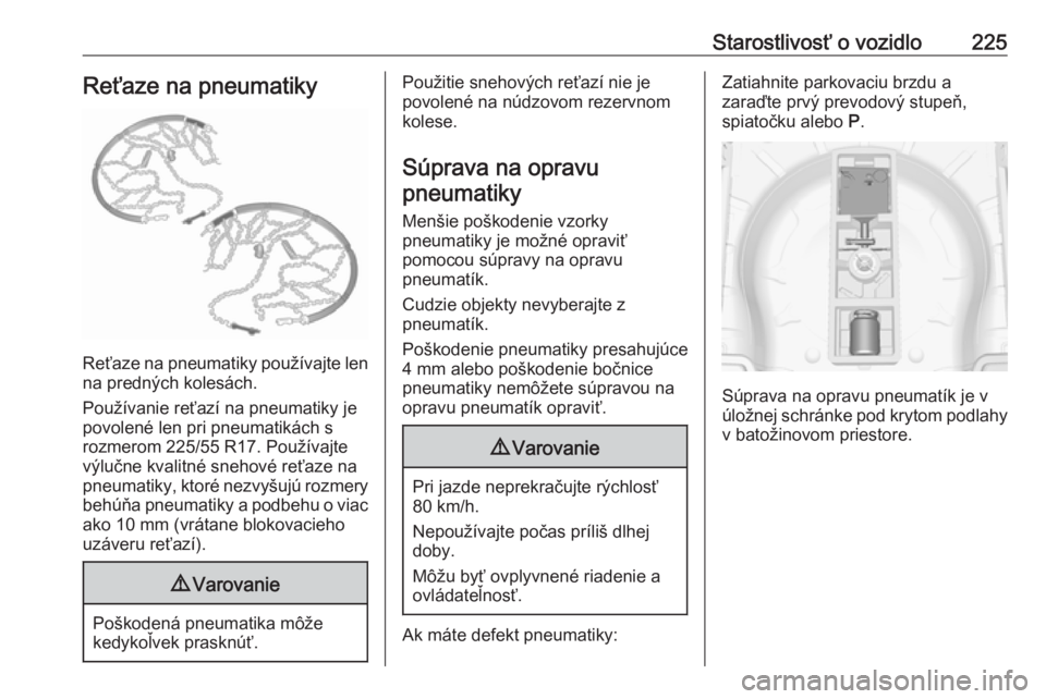 OPEL CASCADA 2016.5  Používateľská príručka (in Slovak) Starostlivosť o vozidlo225Reťaze na pneumatiky
Reťaze na pneumatiky používajte lenna predných kolesách.
Používanie reťazí na pneumatiky je
povolené len pri pneumatikách s
rozmerom 225/55 