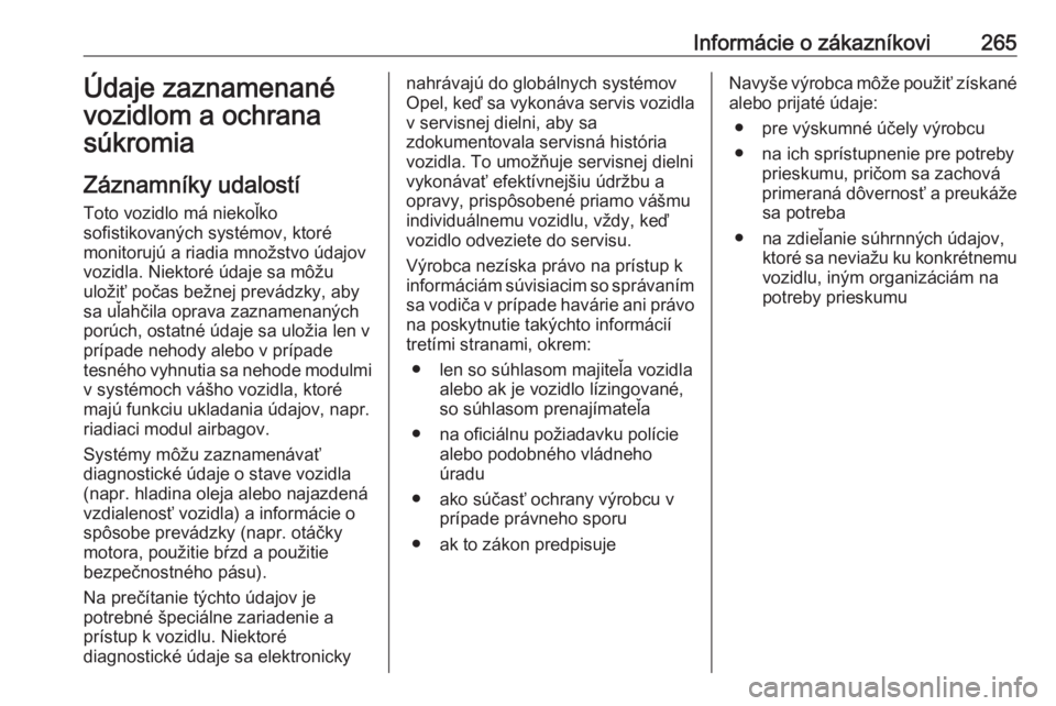 OPEL CASCADA 2016.5  Používateľská príručka (in Slovak) Informácie o zákazníkovi265Údaje zaznamenané
vozidlom a ochrana
súkromia
Záznamníky udalostí
Toto vozidlo má niekoľko
sofistikovaných systémov, ktoré
monitorujú a riadia množstvo údaj