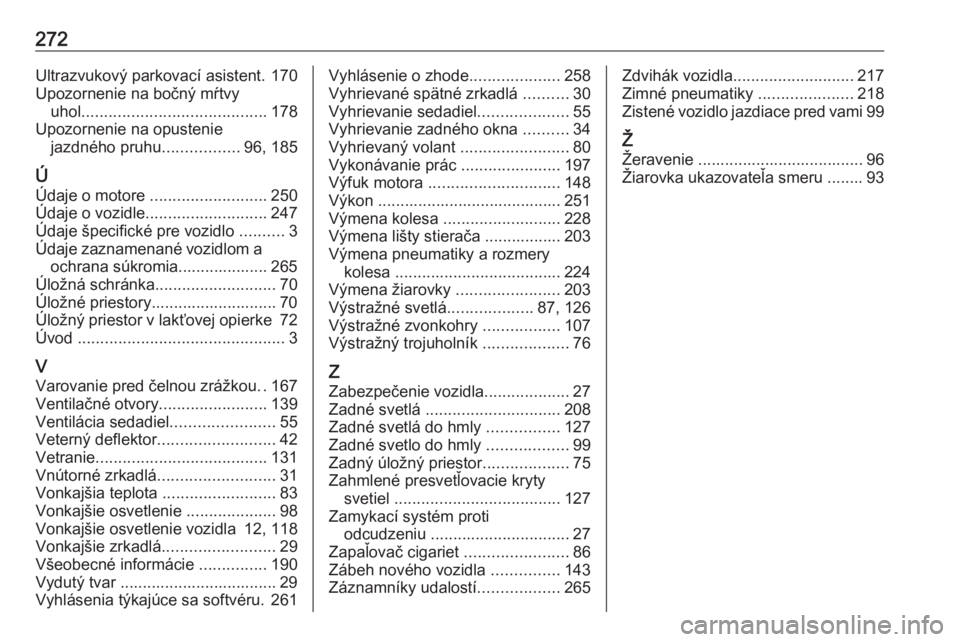 OPEL CASCADA 2016.5  Používateľská príručka (in Slovak) 272Ultrazvukový parkovací asistent. 170
Upozornenie na bočný mŕtvy uhol ......................................... 178
Upozornenie na opustenie jazdného pruhu .................96, 185
Ú
Údaje o