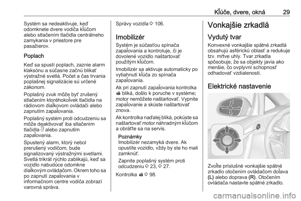 OPEL CASCADA 2016.5  Používateľská príručka (in Slovak) Kľúče, dvere, okná29Systém sa nedeaktivuje, keď
odomknete dvere vodiča kľúčom
alebo stlačením tlačidla centrálneho
zamykania v priestore pre
pasažierov.
Poplach
Keď sa spustí poplach,