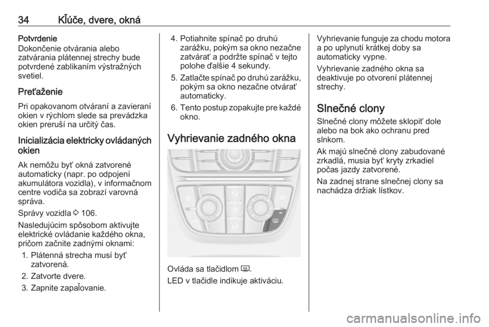 OPEL CASCADA 2016.5  Používateľská príručka (in Slovak) 34Kľúče, dvere, oknáPotvrdenie
Dokončenie otvárania alebo
zatvárania plátennej strechy bude
potvrdené zablikaním výstražných
svetiel.
Preťaženie
Pri opakovanom otváraní a zavieraní
o