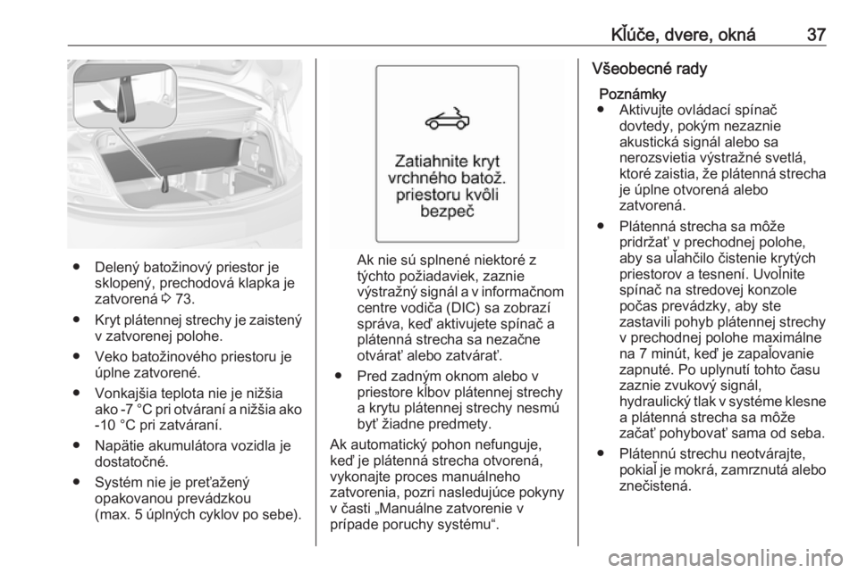 OPEL CASCADA 2016.5 Používateľská príručka (in Slovak) Kľúče, dvere, okná37
● Delený batožinový priestor jesklopený, prechodová klapka je
zatvorená 3 73.
● Kryt plátennej strechy je zaistený
v zatvorenej polohe.
● Veko batožinového pr OPEL CASCADA 2016.5 Používateľská príručka (in Slovak) Kľúče, dvere, okná37
● Delený batožinový priestor jesklopený, prechodová klapka je
zatvorená 3 73.
● Kryt plátennej strechy je zaistený
v zatvorenej polohe.
● Veko batožinového pr