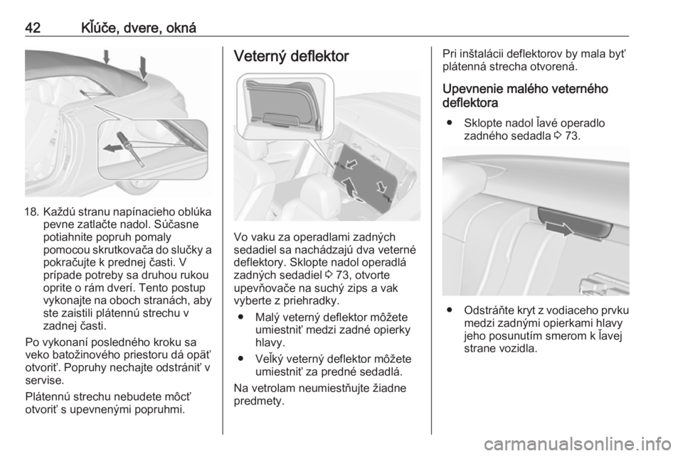 OPEL CASCADA 2016.5  Používateľská príručka (in Slovak) 42Kľúče, dvere, okná
18.Každú stranu napínacieho oblúka
pevne zatlačte nadol. Súčasne
potiahnite popruh pomaly
pomocou skrutkovača do slučky a
pokračujte k prednej časti. V
prípade pot