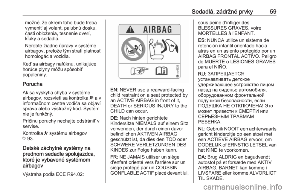 OPEL CASCADA 2016.5  Používateľská príručka (in Slovak) Sedadlá, zádržné prvky59možné, že okrem toho bude treba
vymeniť aj volant, palubnú dosku,
časti obloženia, tesnenie dverí,
kľuky a sedadlá.
Nerobte žiadne úpravy v systéme
airbagov, p