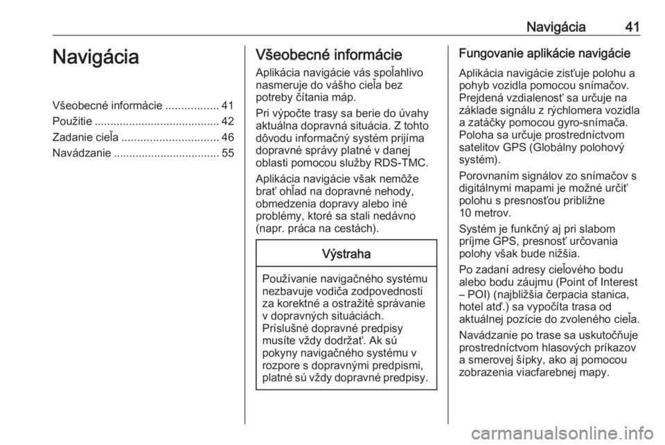 OPEL CASCADA 2017  Návod na obsluhu informačného systému (in Slovak) Navigácia41NavigáciaVšeobecné informácie.................41
Použitie ........................................ 42
Zadanie cieľa ............................... 46
Navádzanie ...................
