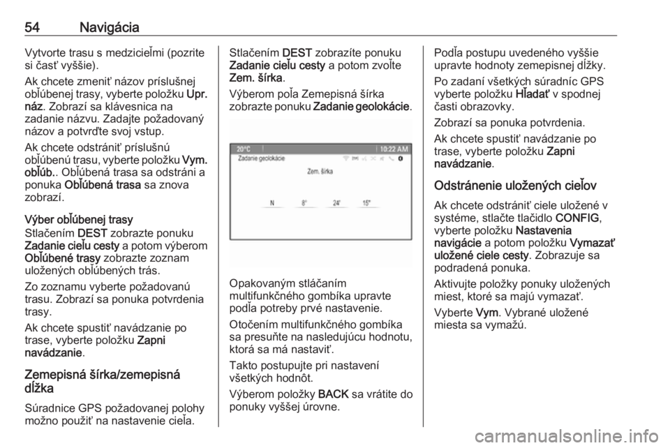 OPEL CASCADA 2017  Návod na obsluhu informačného systému (in Slovak) 54NavigáciaVytvorte trasu s medzicieľmi (pozrite
si časť vyššie).
Ak chcete zmeniť názov príslušnej
obľúbenej trasy, vyberte položku  Upr.
náz . Zobrazí sa klávesnica na
zadanie názvu