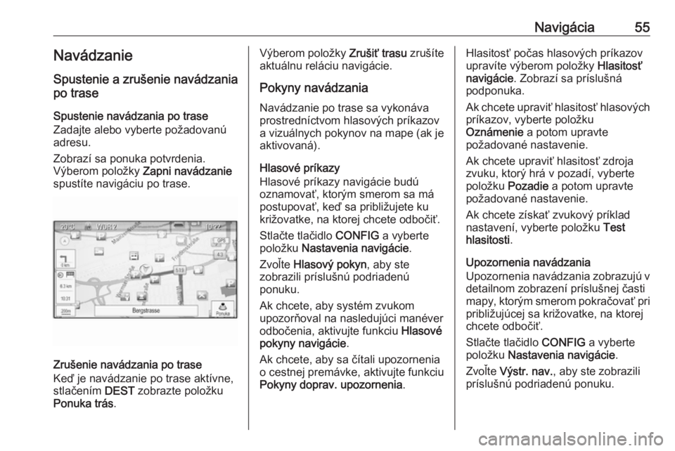 OPEL CASCADA 2017  Návod na obsluhu informačného systému (in Slovak) Navigácia55Navádzanie
Spustenie a zrušenie navádzania
po trase
Spustenie navádzania po trase Zadajte alebo vyberte požadovanú
adresu.
Zobrazí sa ponuka potvrdenia.
Výberom položky  Zapni nav