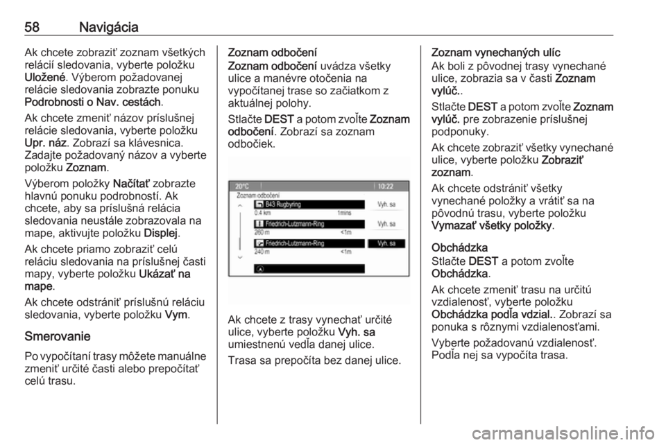 OPEL CASCADA 2017  Návod na obsluhu informačného systému (in Slovak) 58NavigáciaAk chcete zobraziť zoznam všetkých
relácií sledovania, vyberte položku
Uložené . Výberom požadovanej
relácie sledovania zobrazte ponuku
Podrobnosti o Nav. cestách .
Ak chcete z