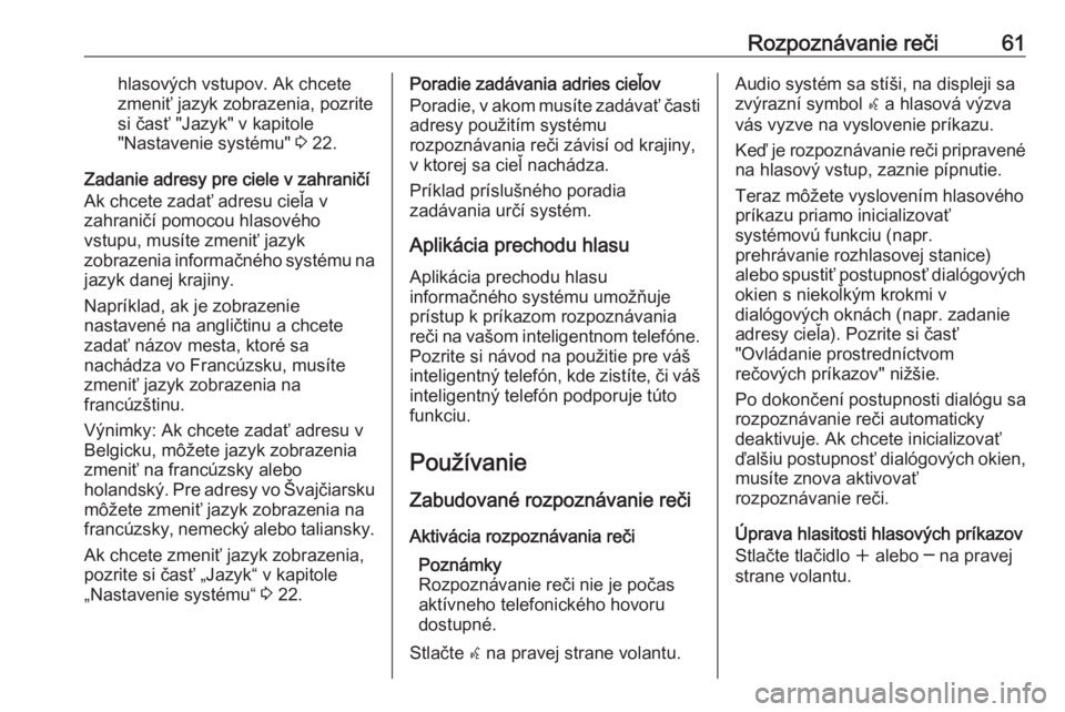 OPEL CASCADA 2017  Návod na obsluhu informačného systému (in Slovak) Rozpoznávanie reči61hlasových vstupov. Ak chcetezmeniť jazyk zobrazenia, pozrite
si časť "Jazyk" v kapitole
"Nastavenie systému"  3 22.
Zadanie adresy pre ciele v zahraničí
Ak
