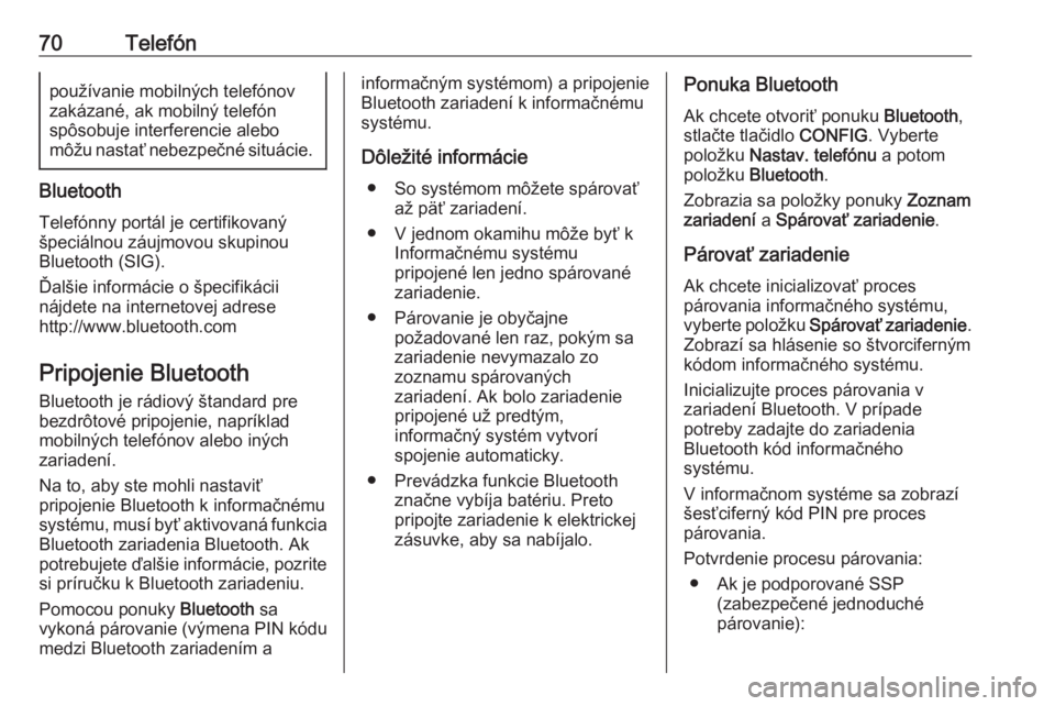 OPEL CASCADA 2017  Návod na obsluhu informačného systému (in Slovak) 70Telefónpoužívanie mobilných telefónov
zakázané, ak mobilný telefón
spôsobuje interferencie alebo
môžu nastať nebezpečné situácie.
Bluetooth
Telefónny portál je certifikovaný
špec