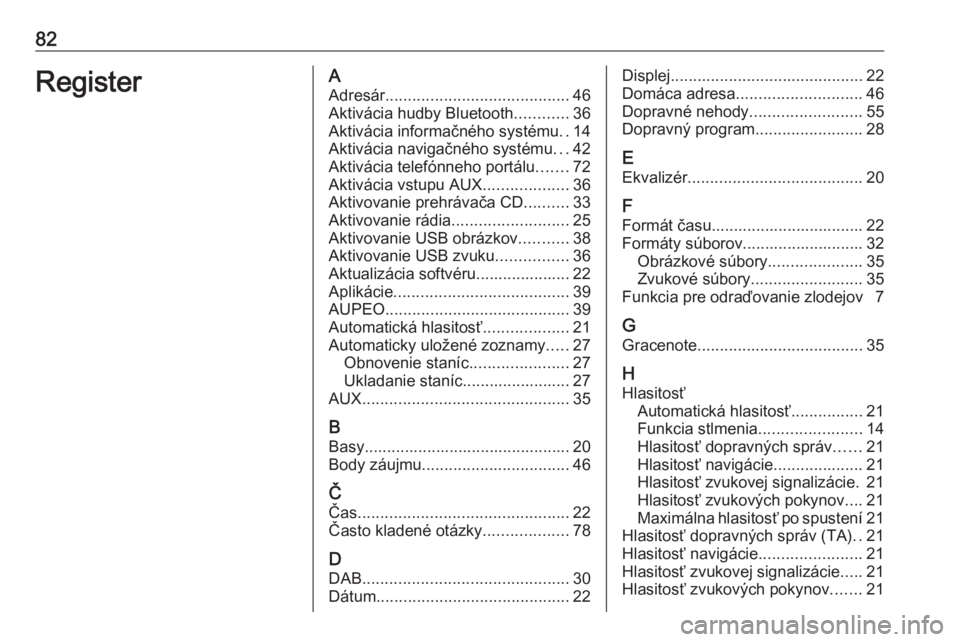 OPEL CASCADA 2017  Návod na obsluhu informačného systému (in Slovak) 82RegisterAAdresár ......................................... 46
Aktivácia hudby Bluetooth ............36
Aktivácia informačného systému ..14
Aktivácia navigačného systému ...42
Aktivácia te