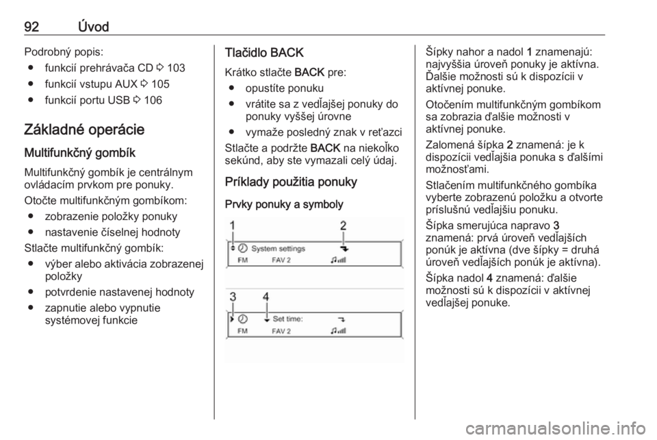 OPEL CASCADA 2017  Návod na obsluhu informačného systému (in Slovak) 92ÚvodPodrobný popis:● funkcií prehrávača CD  3 103
● funkcií vstupu AUX  3 105
● funkcií portu USB  3 106
Základné operácie Multifunkčný gombík
Multifunkčný gombík je centrálny