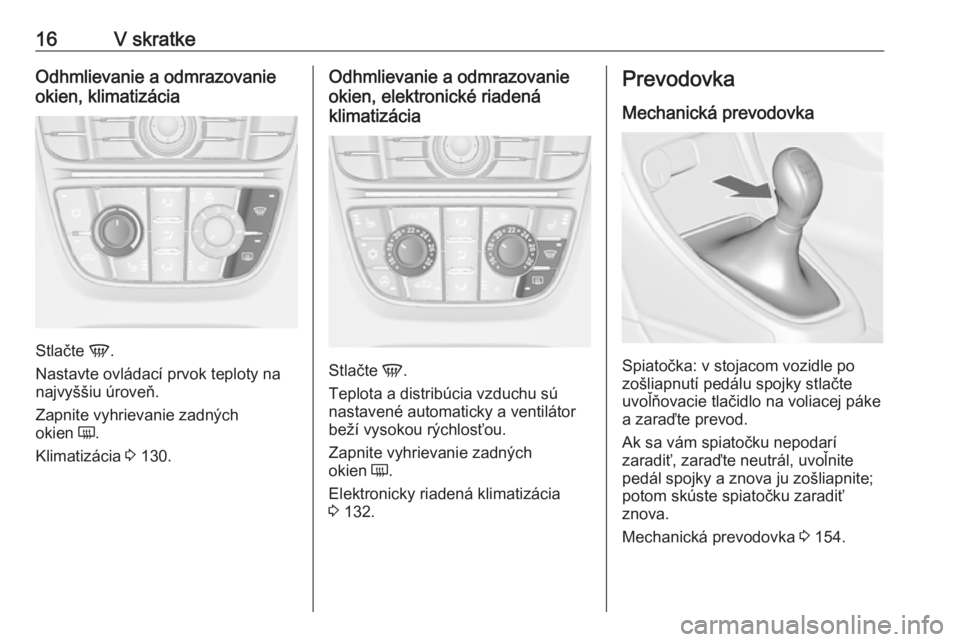 OPEL CASCADA 2017  Používateľská príručka (in Slovak) 16V skratkeOdhmlievanie a odmrazovanie
okien, klimatizácia
Stlačte  V.
Nastavte ovládací prvok teploty na
najvyššiu úroveň.
Zapnite vyhrievanie zadných
okien  Ü.
Klimatizácia  3 130.
Odhmli