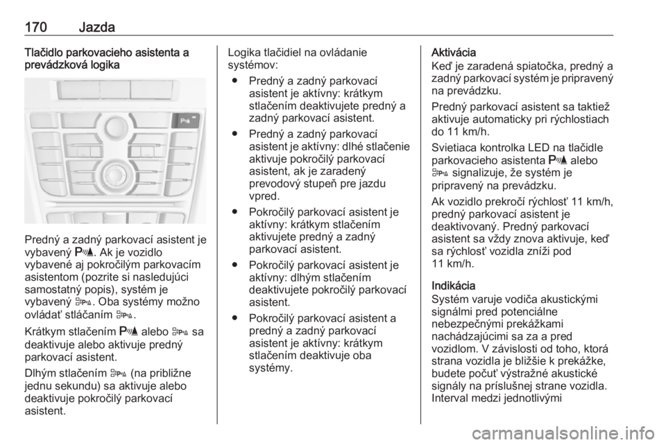 OPEL CASCADA 2017  Používateľská príručka (in Slovak) 170JazdaTlačidlo parkovacieho asistenta a
prevádzková logika
Predný a zadný parkovací asistent je
vybavený  r. Ak je vozidlo
vybavené aj pokročilým parkovacím asistentom (pozrite si nasledu