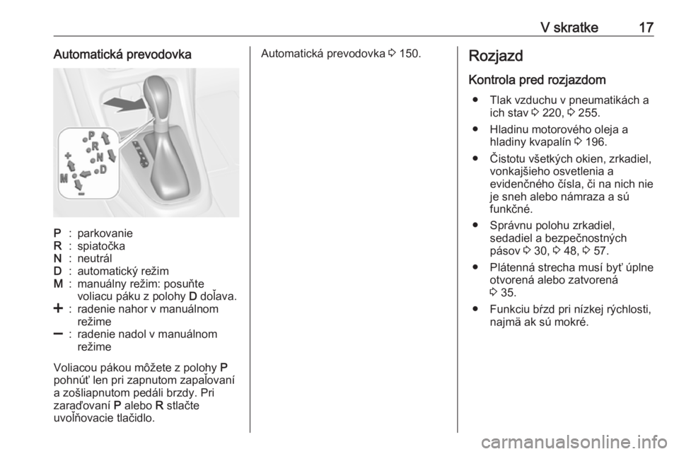 OPEL CASCADA 2017  Používateľská príručka (in Slovak) V skratke17Automatická prevodovkaP:parkovanieR:spiatočkaN:neutrálD:automatický režimM:manuálny režim: posuňte
voliacu páku z polohy  D doľava.<:radenie nahor v manuálnom
režime]:radenie na