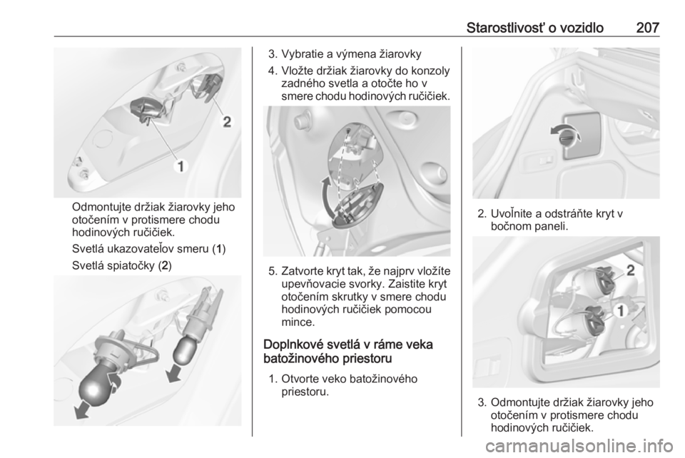 OPEL CASCADA 2017  Používateľská príručka (in Slovak) Starostlivosť o vozidlo207
Odmontujte držiak žiarovky jeho
otočením v protismere chodu
hodinových ručičiek.
Svetlá ukazovateľov smeru ( 1)
Svetlá spiatočky ( 2)
3. Vybratie a výmena žiar