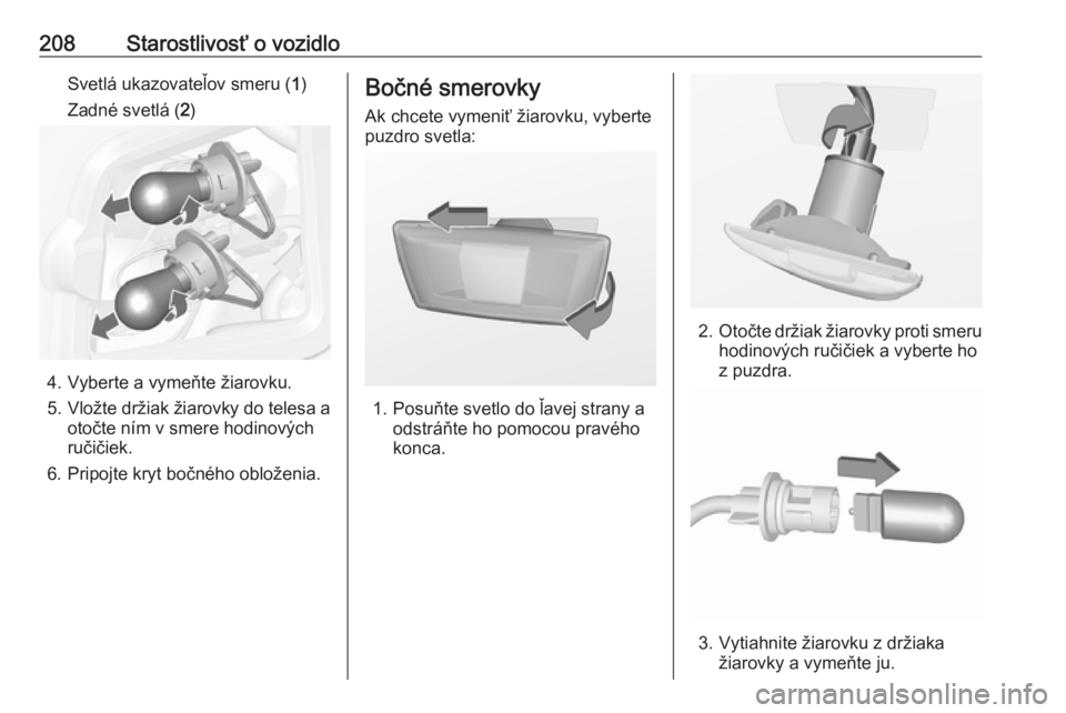 OPEL CASCADA 2017  Používateľská príručka (in Slovak) 208Starostlivosť o vozidloSvetlá ukazovateľov smeru (1)
Zadné svetlá ( 2)
4. Vyberte a vymeňte žiarovku.
5. Vložte držiak žiarovky do telesa a
otočte ním v smere hodinových
ručičiek.
6.