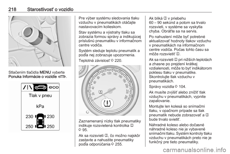 OPEL CASCADA 2017  Používateľská príručka (in Slovak) 218Starostlivosť o vozidlo
Stlačením tlačidla MENU vyberte
Ponuka Informácie o vozidle  X .
Pre výber systému sledovania tlaku
vzduchu v pneumatikách otáčajte
nastavovacím kolieskom.
Stav s
