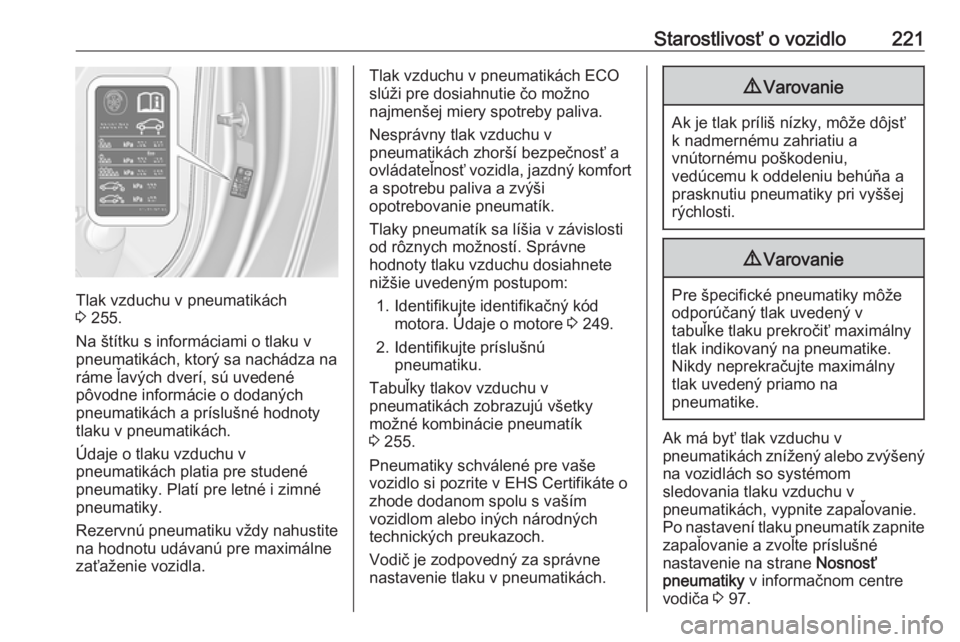 OPEL CASCADA 2017  Používateľská príručka (in Slovak) Starostlivosť o vozidlo221
Tlak vzduchu v pneumatikách
3  255.
Na štítku s informáciami o tlaku v
pneumatikách, ktorý sa nachádza na ráme ľavých dverí, sú uvedené
pôvodne informácie o 