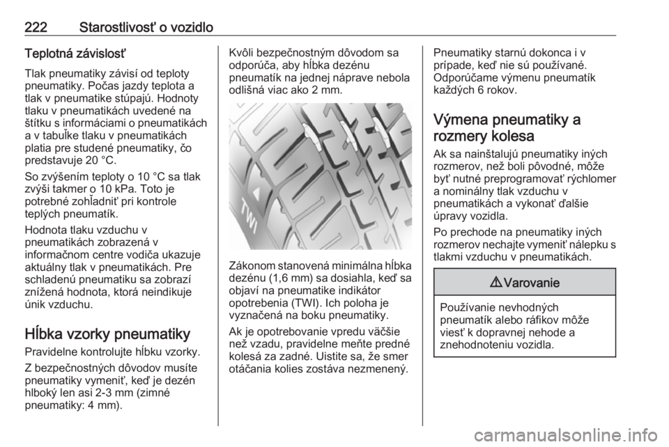 OPEL CASCADA 2017  Používateľská príručka (in Slovak) 222Starostlivosť o vozidloTeplotná závislosťTlak pneumatiky závisí od teploty
pneumatiky. Počas jazdy teplota a
tlak v pneumatike stúpajú. Hodnoty
tlaku v pneumatikách uvedené na
štítku s