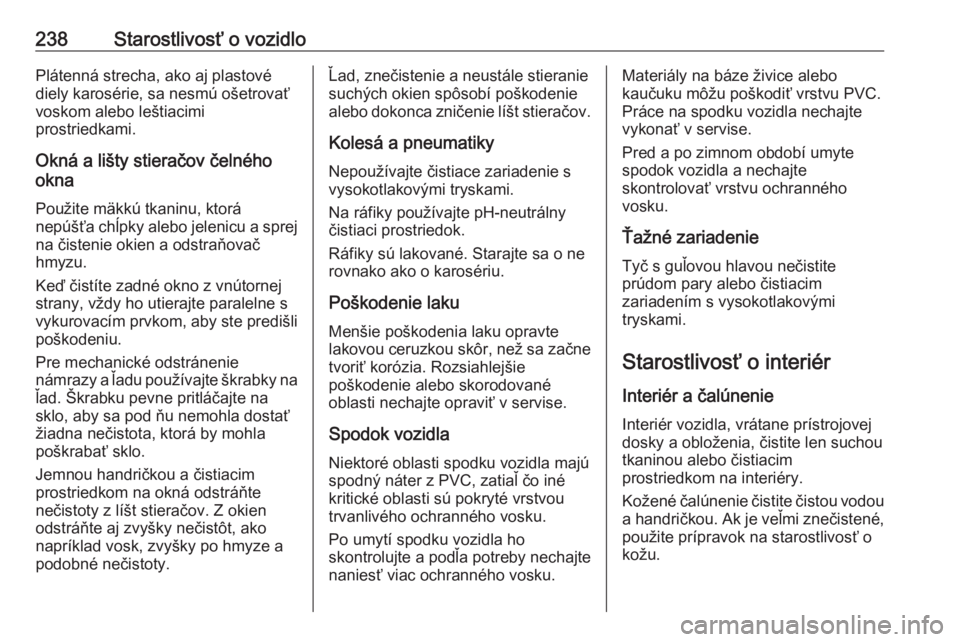 OPEL CASCADA 2017  Používateľská príručka (in Slovak) 238Starostlivosť o vozidloPlátenná strecha, ako aj plastové
diely karosérie, sa nesmú ošetrovať
voskom alebo leštiacimi
prostriedkami.
Okná a lišty stieračov čelného
okna
Použite mäkk�
