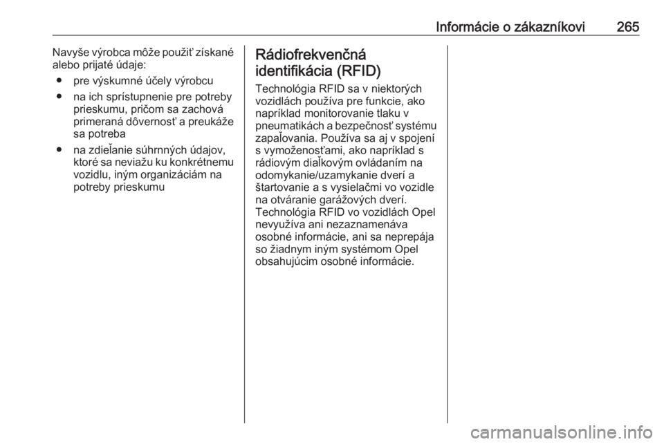 OPEL CASCADA 2017  Používateľská príručka (in Slovak) Informácie o zákazníkovi265Navyše výrobca môže použiť získané
alebo prijaté údaje:
● pre výskumné účely výrobcu● na ich sprístupnenie pre potreby prieskumu, pričom sa zachová
