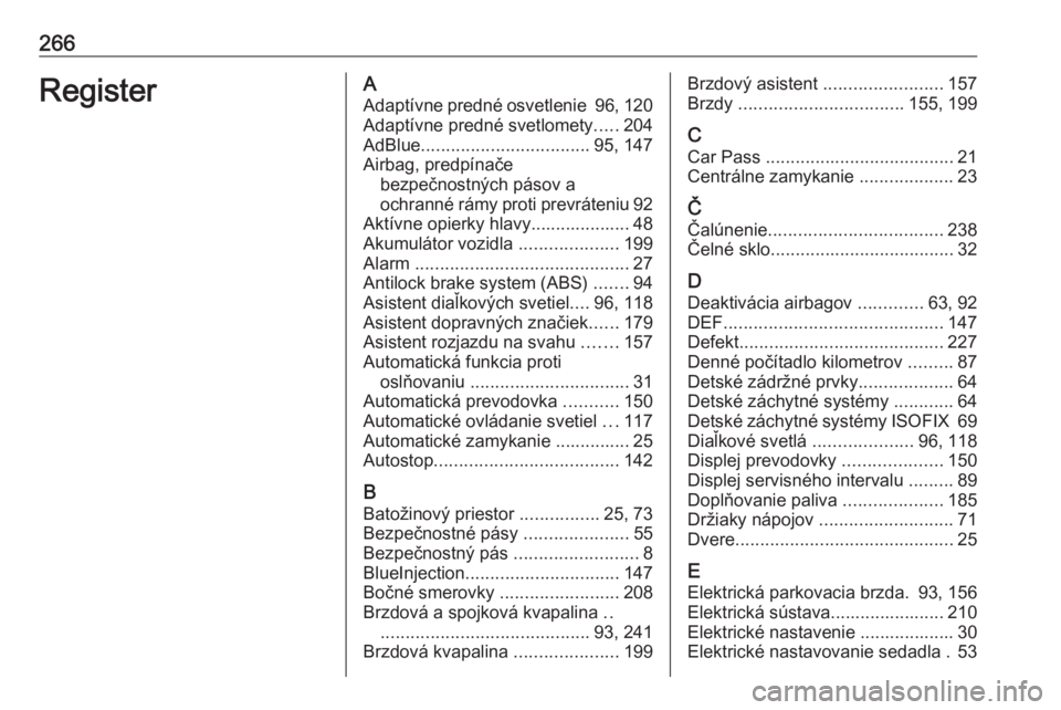 OPEL CASCADA 2017  Používateľská príručka (in Slovak) 266RegisterAAdaptívne predné osvetlenie  96, 120
Adaptívne predné svetlomety .....204
AdBlue .................................. 95, 147
Airbag, predpínače bezpečnostných pásov a
ochranné rá