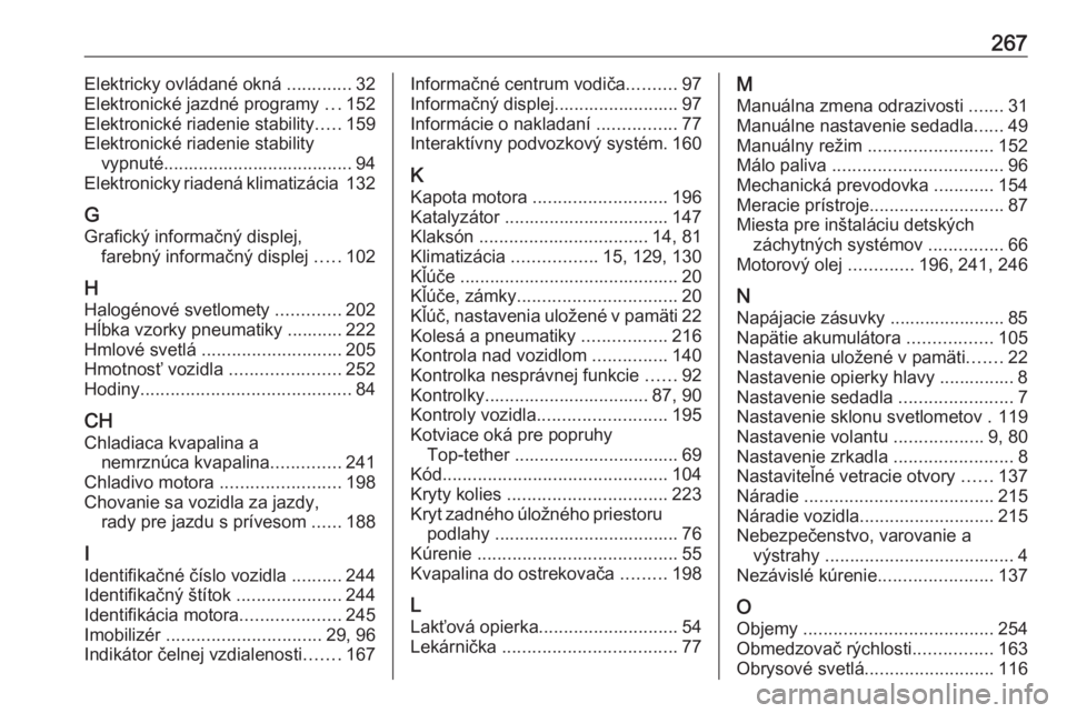 OPEL CASCADA 2017  Používateľská príručka (in Slovak) 267Elektricky ovládané okná .............32
Elektronické jazdné programy  ...152
Elektronické riadenie stability .....159
Elektronické riadenie stability vypnuté...............................
