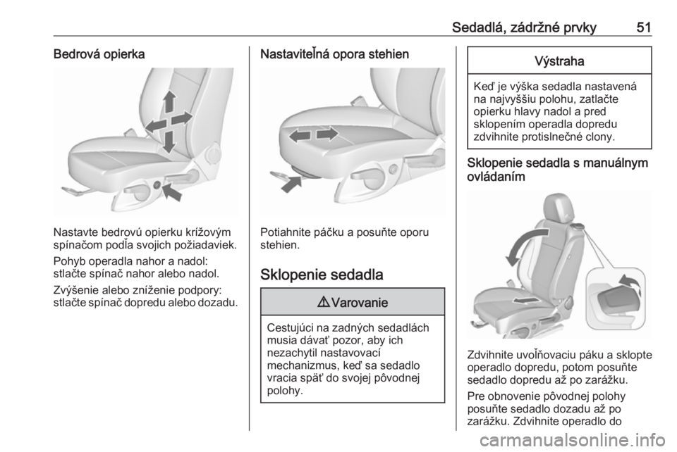 OPEL CASCADA 2017  Používateľská príručka (in Slovak) Sedadlá, zádržné prvky51Bedrová opierka
Nastavte bedrovú opierku krížovým
spínačom podľa svojich požiadaviek.
Pohyb operadla nahor a nadol:
stlačte spínač nahor alebo nadol.
Zvýšenie