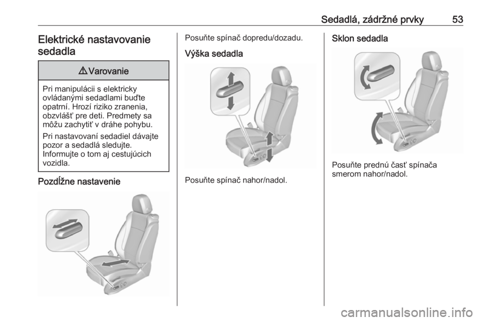 OPEL CASCADA 2017  Používateľská príručka (in Slovak) Sedadlá, zádržné prvky53Elektrické nastavovaniesedadla9 Varovanie
Pri manipulácii s elektricky
ovládanými sedadlami buďte
opatrní. Hrozí riziko zranenia,
obzvlášť pre deti. Predmety sa
m