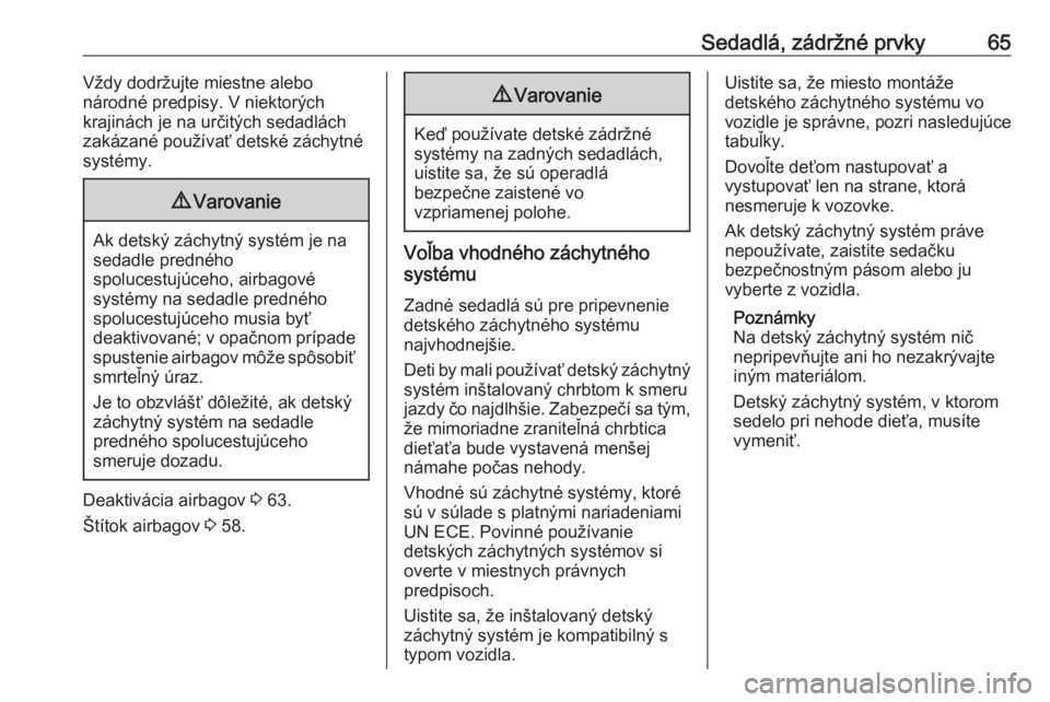OPEL CASCADA 2017  Používateľská príručka (in Slovak) Sedadlá, zádržné prvky65Vždy dodržujte miestne alebo
národné predpisy. V niektorých
krajinách je na určitých sedadlách
zakázané používať detské záchytné
systémy.9 Varovanie
Ak de