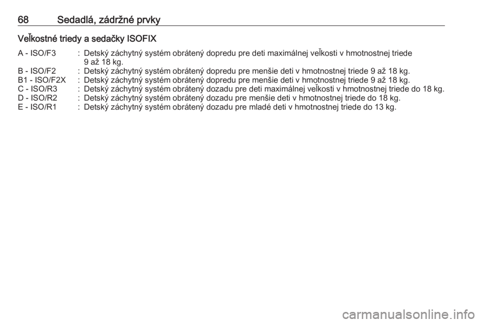 OPEL CASCADA 2017  Používateľská príručka (in Slovak) 68Sedadlá, zádržné prvkyVeľkostné triedy a sedačky ISOFIXA - ISO/F3:Detský záchytný systém obrátený dopredu pre deti maximálnej veľkosti v hmotnostnej triede9 až 18 kg.B - ISO/F2:Detsk
