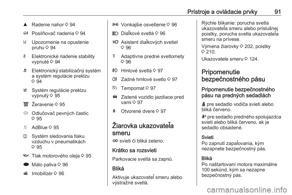OPEL CASCADA 2017  Používateľská príručka (in Slovak) Prístroje a ovládacie prvky91RRadenie nahor 3 94cPosilňovač riadenia  3 94)Upozornenie na opustenie
pruhu  3 94aElektronické riadenie stability
vypnuté  3 94bElektronický stabilizačný systém