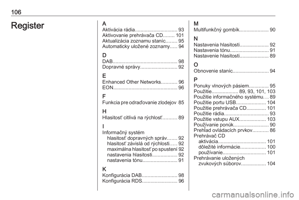 OPEL CASCADA 2017.5  Návod na obsluhu informačného systému (in Slovak) 106RegisterAAktivácia rádia .............................. 93
Aktivovanie prehrávača CD ........101
Aktualizácia zoznamu staníc ........95
Automaticky uložené zoznamy .....94
D DAB ...........