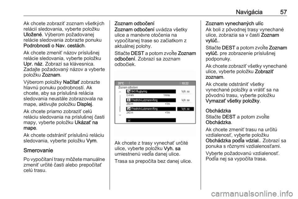 OPEL CASCADA 2017.5  Návod na obsluhu informačného systému (in Slovak) Navigácia57Ak chcete zobraziť zoznam všetkých
relácií sledovania, vyberte položku
Uložené . Výberom požadovanej
relácie sledovania zobrazte ponuku
Podrobnosti o Nav. cestách .
Ak chcete z