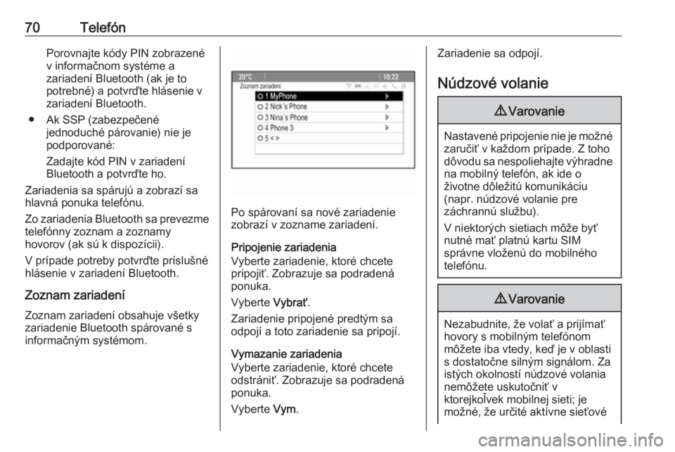 OPEL CASCADA 2017.5  Návod na obsluhu informačného systému (in Slovak) 70TelefónPorovnajte kódy PIN zobrazené
v informačnom systéme a
zariadení Bluetooth (ak je to
potrebné) a potvrďte hlásenie v
zariadení Bluetooth.
● Ak SSP (zabezpečené jednoduché párov