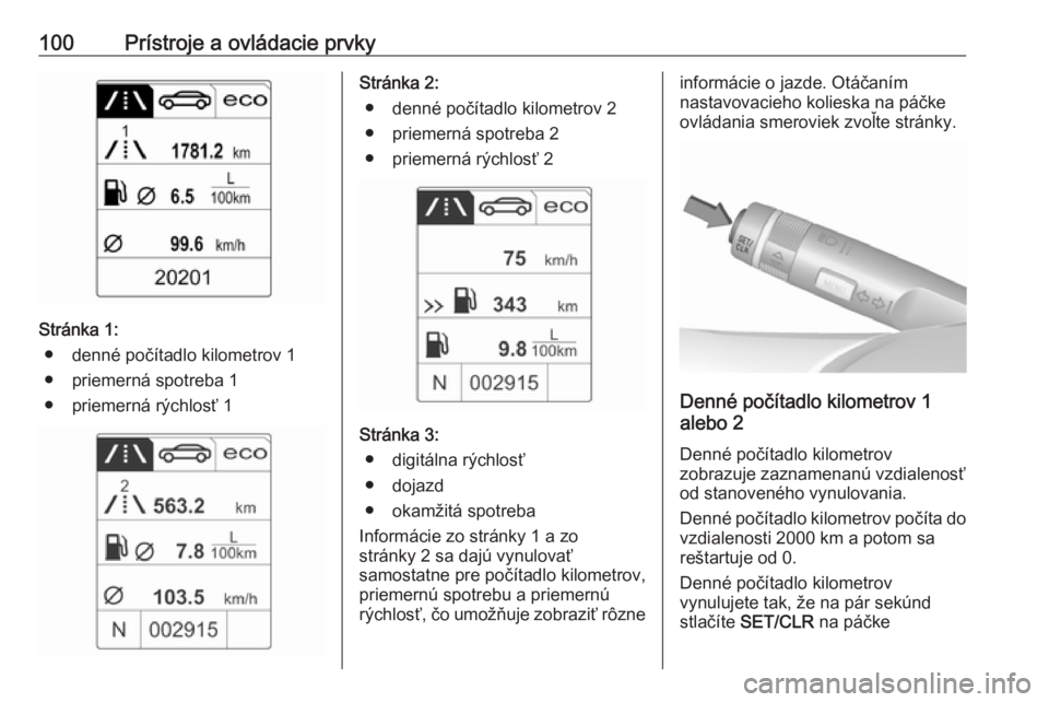 OPEL CASCADA 2017.5  Používateľská príručka (in Slovak) 100Prístroje a ovládacie prvky
Stránka 1:● denné počítadlo kilometrov 1
● priemerná spotreba 1
● priemerná rýchlosť 1
Stránka 2: ● denné počítadlo kilometrov 2
● priemerná spo