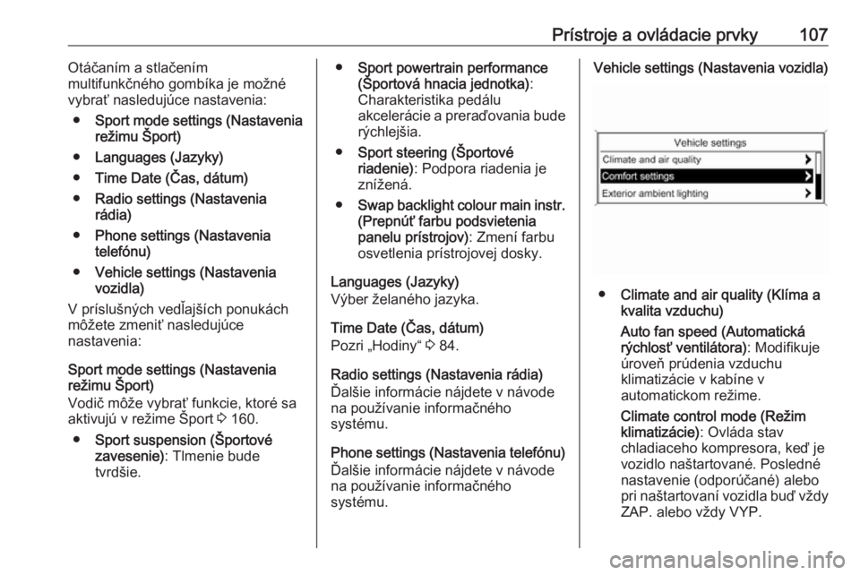 OPEL CASCADA 2017.5  Používateľská príručka (in Slovak) Prístroje a ovládacie prvky107Otáčaním a stlačením
multifunkčného gombíka je možné
vybrať nasledujúce nastavenia:
● Sport mode settings (Nastavenia
režimu Šport)
● Languages (Jazyk