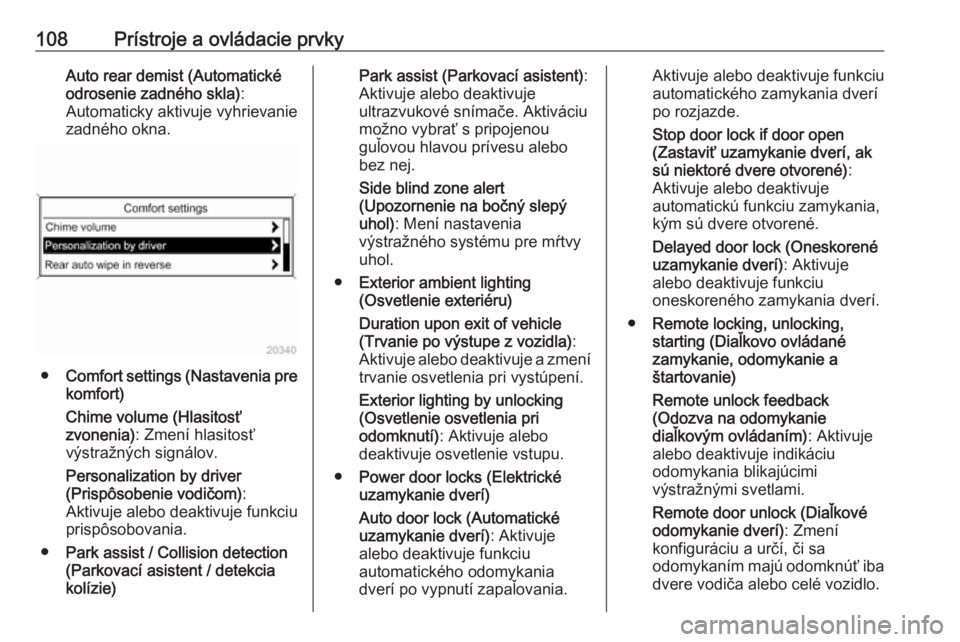 OPEL CASCADA 2017.5  Používateľská príručka (in Slovak) 108Prístroje a ovládacie prvkyAuto rear demist (Automatické
odrosenie zadného skla) :
Automaticky aktivuje vyhrievanie
zadného okna.
● Comfort settings (Nastavenia pre
komfort)
Chime volume (Hl