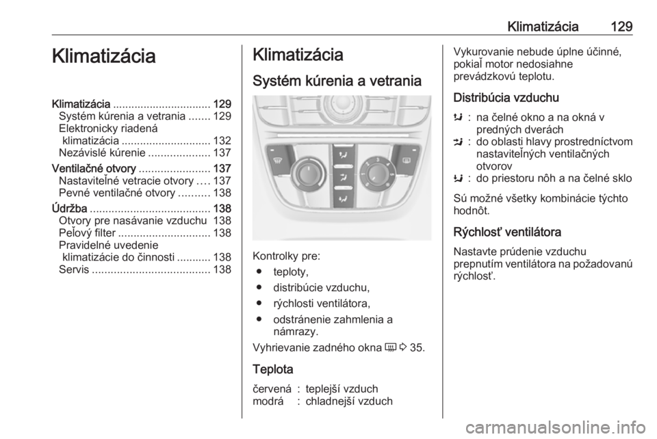 OPEL CASCADA 2017.5  Používateľská príručka (in Slovak) Klimatizácia129KlimatizáciaKlimatizácia................................ 129
Systém kúrenia a vetrania .......129
Elektronicky riadená klimatizácia ............................. 132
Nezávislé 