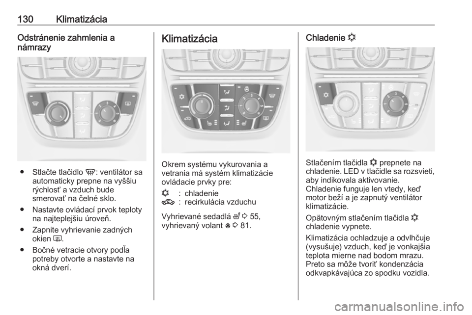 OPEL CASCADA 2017.5  Používateľská príručka (in Slovak) 130KlimatizáciaOdstránenie zahmlenia a
námrazy
● Stlačte tlačidlo  V: ventilátor sa
automaticky prepne na vyššiu
rýchlosť a vzduch bude
smerovať na čelné sklo.
● Nastavte ovládací p