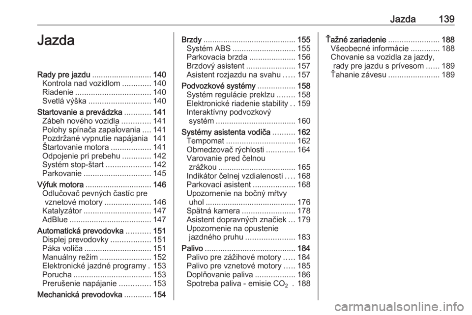 OPEL CASCADA 2017.5  Používateľská príručka (in Slovak) Jazda139JazdaRady pre jazdu........................... 140
Kontrola nad vozidlom .............140
Riadenie .................................. 140
Svetlá výška ............................ 140
Start