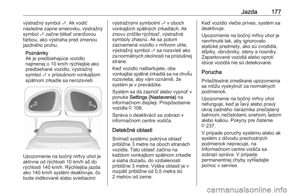 OPEL CASCADA 2017.5  Používateľská príručka (in Slovak) Jazda177výstražný symbol B. Ak vodič
následne zapne smerovku, výstražný
symbol  B začne blikať oranžovou
farbou, ako výstraha pred zmenou
jazdného pruhu.
Poznámky
Ak je predbiehajúce vo