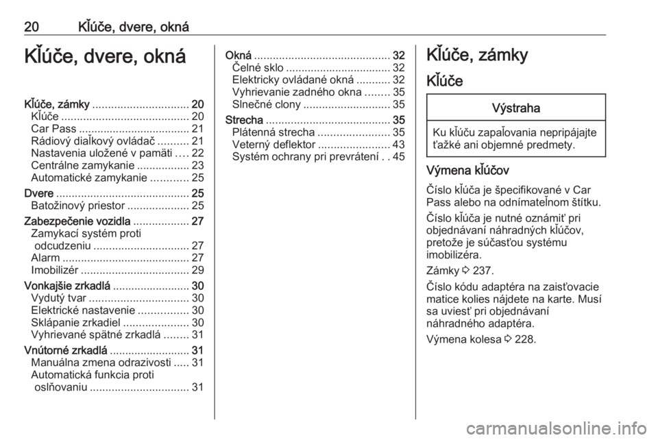 OPEL CASCADA 2017.5  Používateľská príručka (in Slovak) 20Kľúče, dvere, oknáKľúče, dvere, oknáKľúče, zámky............................... 20
Kľúče ......................................... 20
Car Pass .................................... 21
