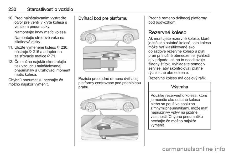 OPEL CASCADA 2017.5 Používateľská príručka (in Slovak) 230Starostlivosť o vozidlo10. Pred nainštalovaním vystreďteotvor pre ventil v kryte kolesa s
ventilom pneumatiky.
Namontujte kryty matíc kolesa.
Namontujte stredové veko na
zliatinové disky.
11 OPEL CASCADA 2017.5 Používateľská príručka (in Slovak) 230Starostlivosť o vozidlo10. Pred nainštalovaním vystreďteotvor pre ventil v kryte kolesa s
ventilom pneumatiky.
Namontujte kryty matíc kolesa.
Namontujte stredové veko na
zliatinové disky.
11