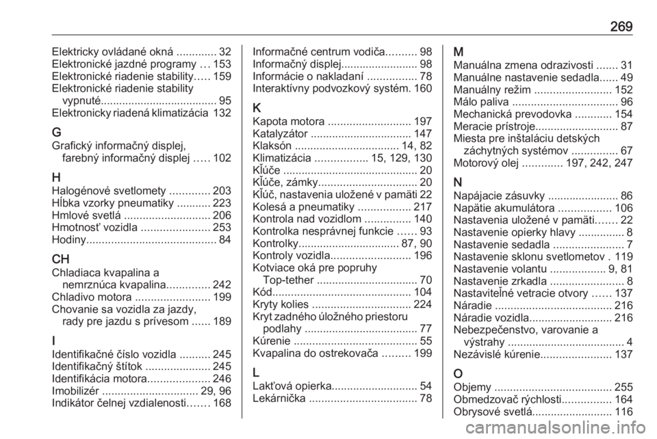 OPEL CASCADA 2017.5  Používateľská príručka (in Slovak) 269Elektricky ovládané okná .............32
Elektronické jazdné programy  ...153
Elektronické riadenie stability .....159
Elektronické riadenie stability vypnuté...............................