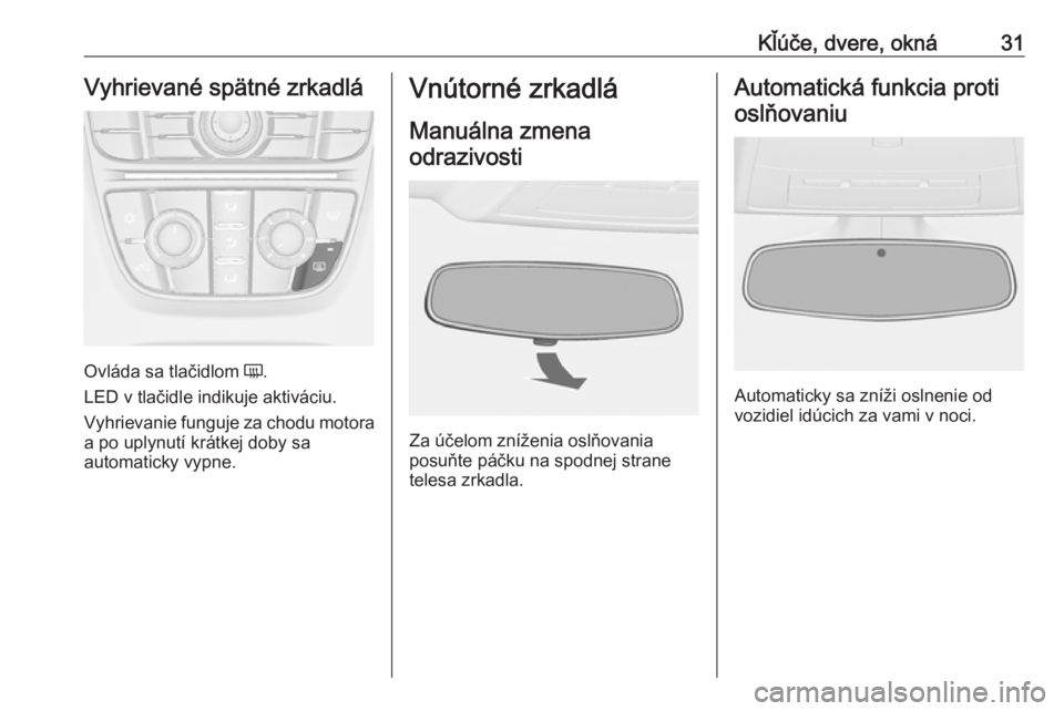 OPEL CASCADA 2017.5  Používateľská príručka (in Slovak) Kľúče, dvere, okná31Vyhrievané spätné zrkadlá
Ovláda sa tlačidlom Ü.
LED v tlačidle indikuje aktiváciu.
Vyhrievanie funguje za chodu motora
a po uplynutí krátkej doby sa
automaticky vyp