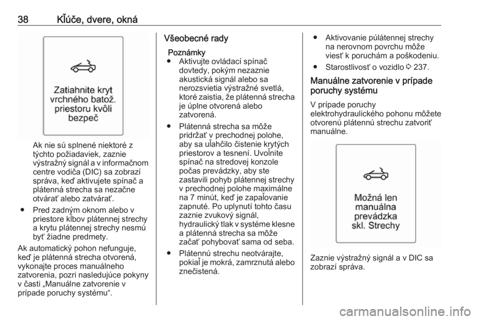 OPEL CASCADA 2017.5  Používateľská príručka (in Slovak) 38Kľúče, dvere, okná
Ak nie sú splnené niektoré z
týchto požiadaviek, zaznie
výstražný signál a v informačnom
centre vodiča (DIC) sa zobrazí
správa, keď aktivujete spínač a
pláten
