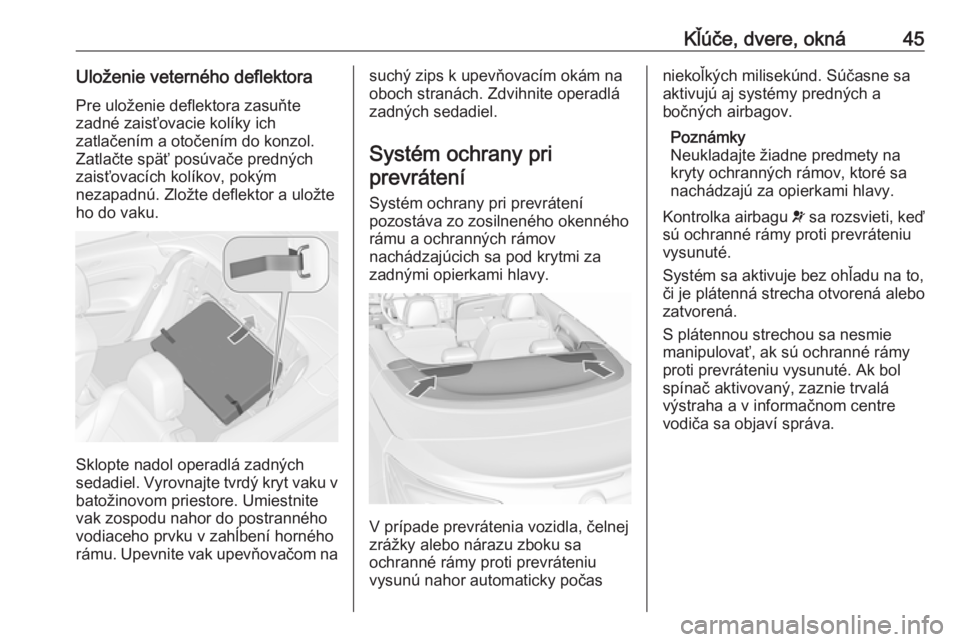 OPEL CASCADA 2017.5  Používateľská príručka (in Slovak) Kľúče, dvere, okná45Uloženie veterného deflektora
Pre uloženie deflektora zasuňte
zadné zaisťovacie kolíky ich
zatlačením a otočením do konzol.
Zatlačte späť posúvače predných
zai