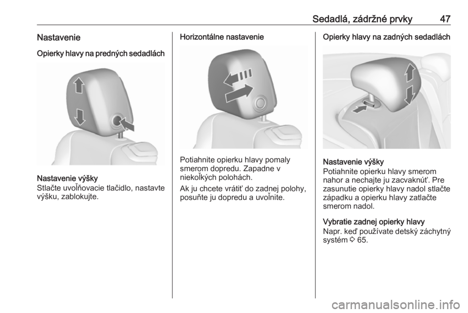 OPEL CASCADA 2017.5  Používateľská príručka (in Slovak) Sedadlá, zádržné prvky47NastavenieOpierky hlavy na predných sedadlách
Nastavenie výšky
Stlačte uvoľňovacie tlačidlo, nastavte
výšku, zablokujte.
Horizontálne nastavenie
Potiahnite opier